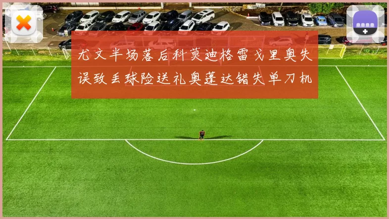 尤文半场落后科莫迪格雷戈里奥失误致丢球险送礼奥蓬达错失单刀机会