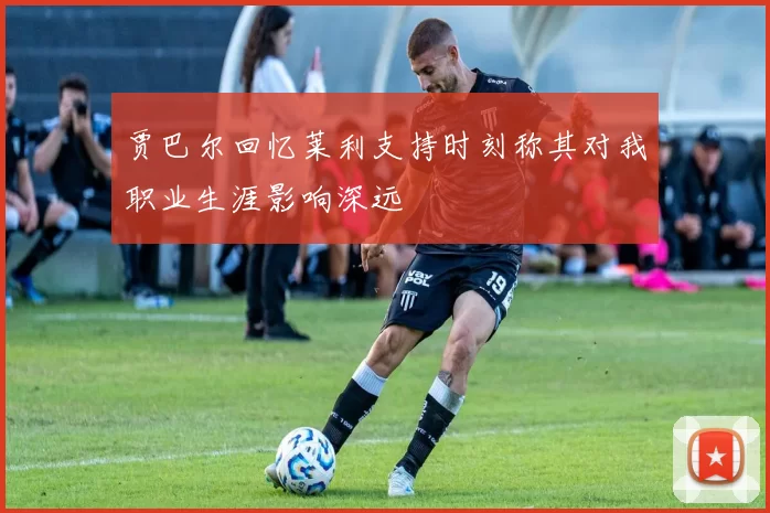 贾巴尔回忆莱利支持时刻称其对我职业生涯影响深远