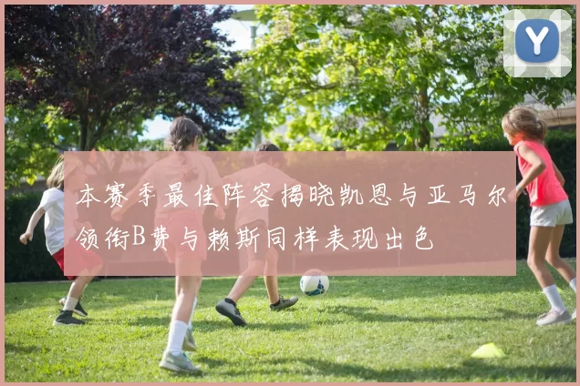 本赛季最佳阵容揭晓凯恩与亚马尔领衔B费与赖斯同样表现出色