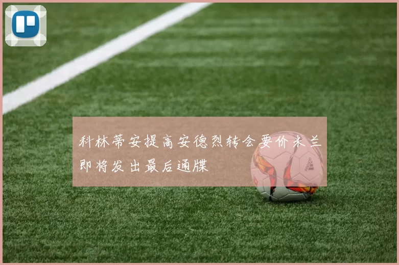 科林蒂安提高安德烈转会要价米兰即将发出最后通牒